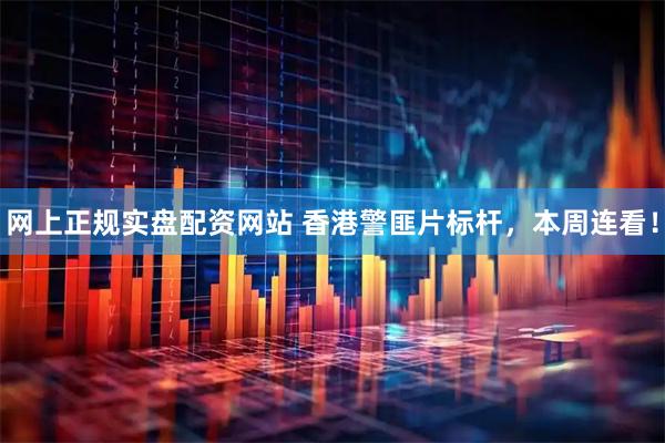网上正规实盘配资网站 香港警匪片标杆，本周连看！